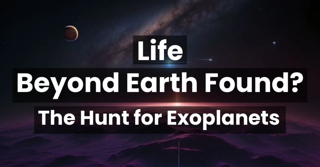Life Beyond Earth Found? The Hunt for Exoplanets