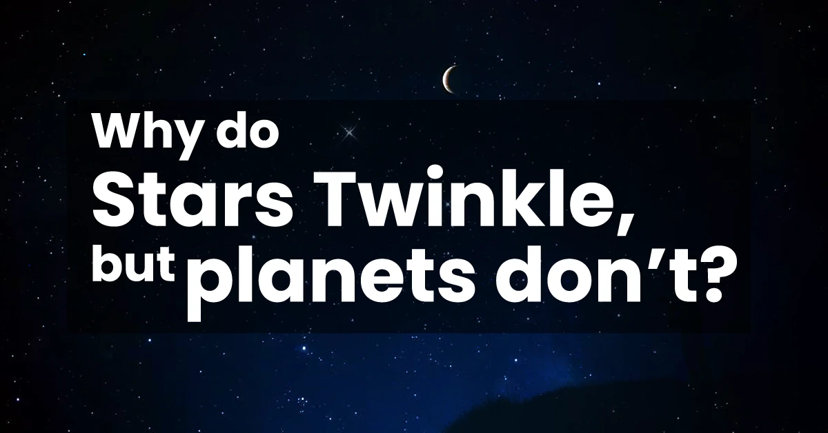 Why Do Stars Twinkle but Planets Don’t?