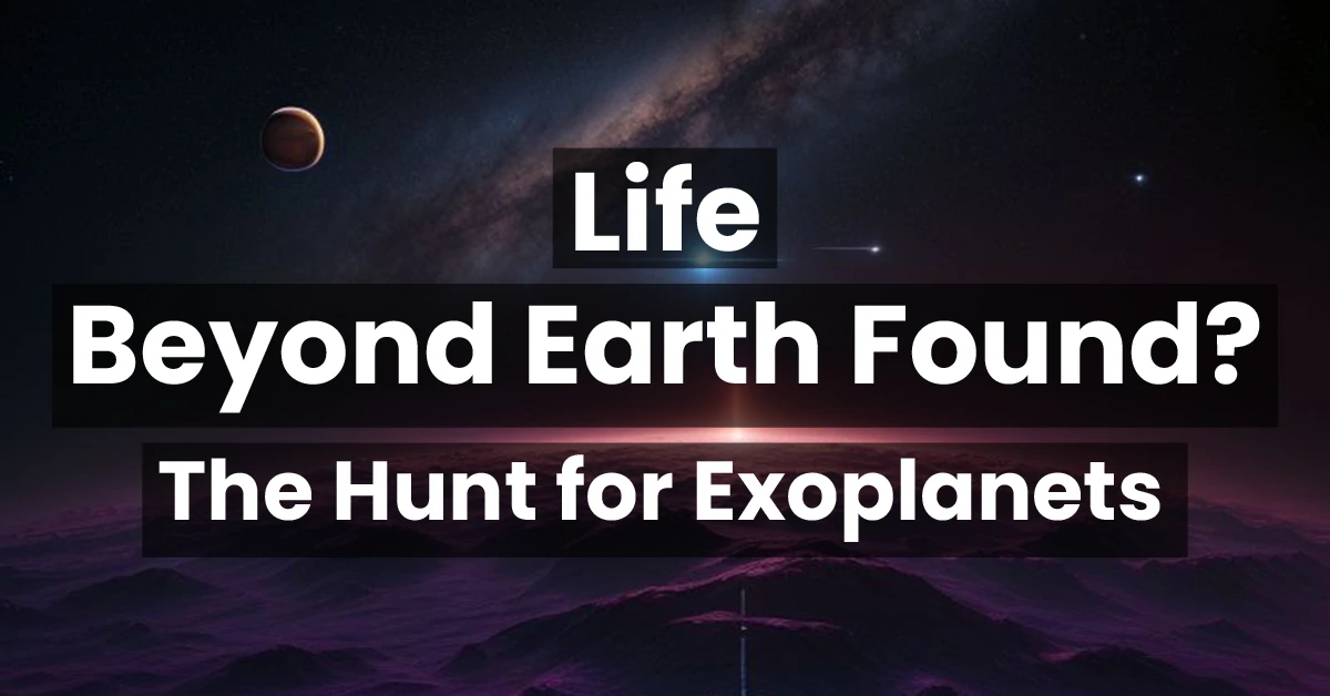 Life Beyond Earth Found? The Hunt for Exoplanets